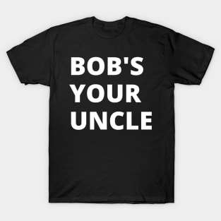Bob's your uncle T-Shirt